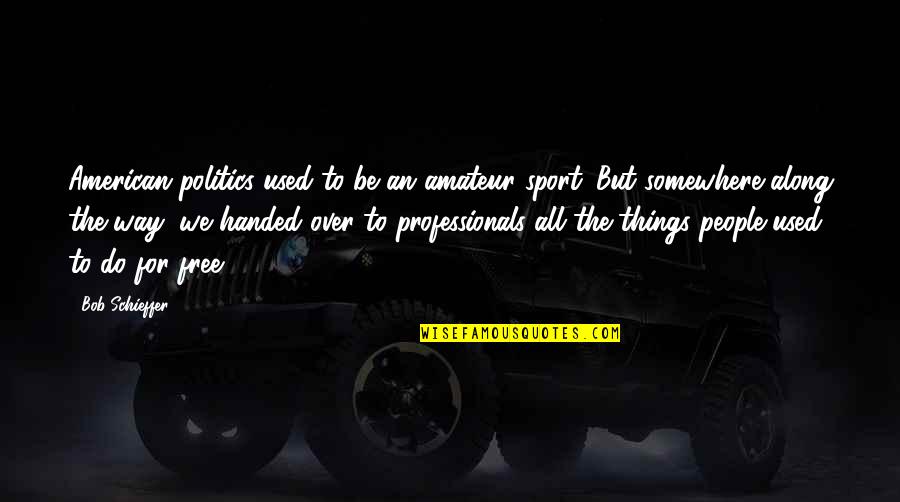 Tartarugas Nadam Quotes By Bob Schieffer: American politics used to be an amateur sport. Tartarugas Nadam Quotes By Bob Schieffer: American politics used to be an amateur sport.