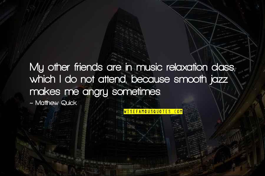 Tartarus In The Bible Quotes By Matthew Quick: My other friends are in music relaxation class, Tartarus In The Bible Quotes By Matthew Quick: My other friends are in music relaxation class,