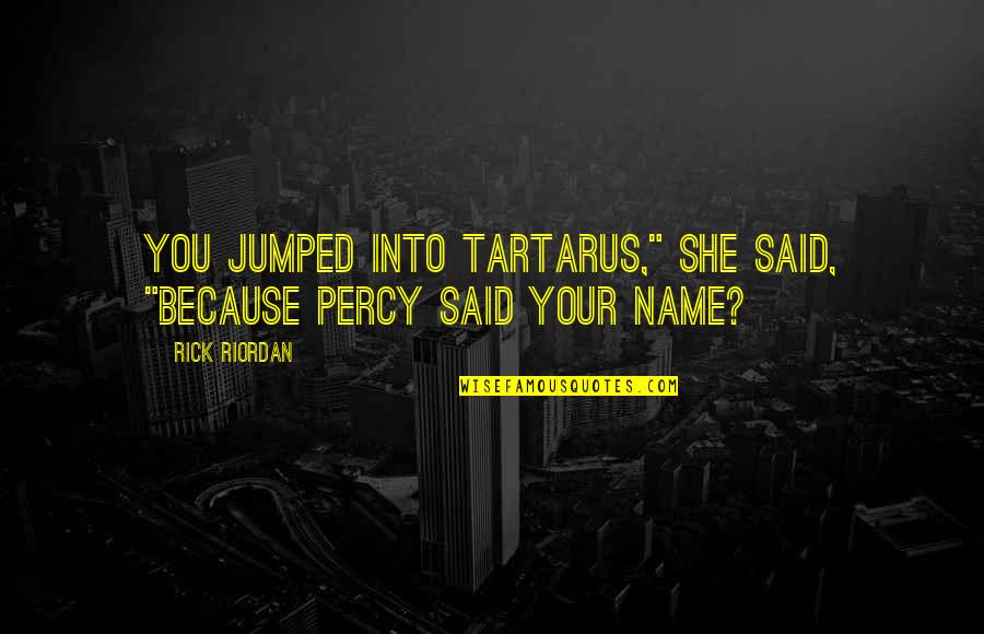 Tartarus Percy Quotes By Rick Riordan: You jumped into Tartarus," she said, "because Percy