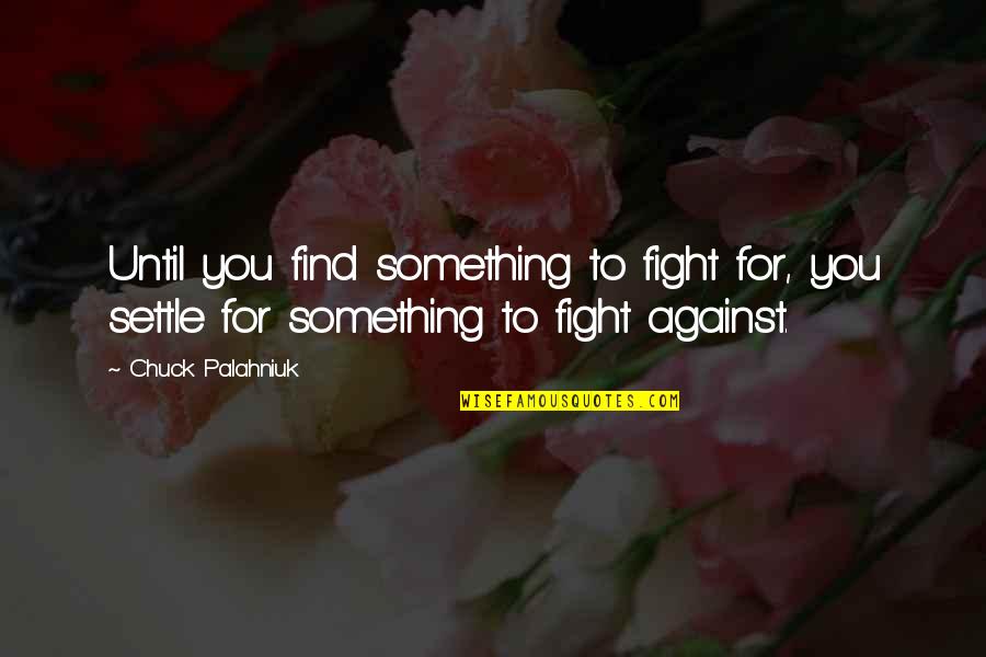 Tarth Quotes By Chuck Palahniuk: Until you find something to fight for, you