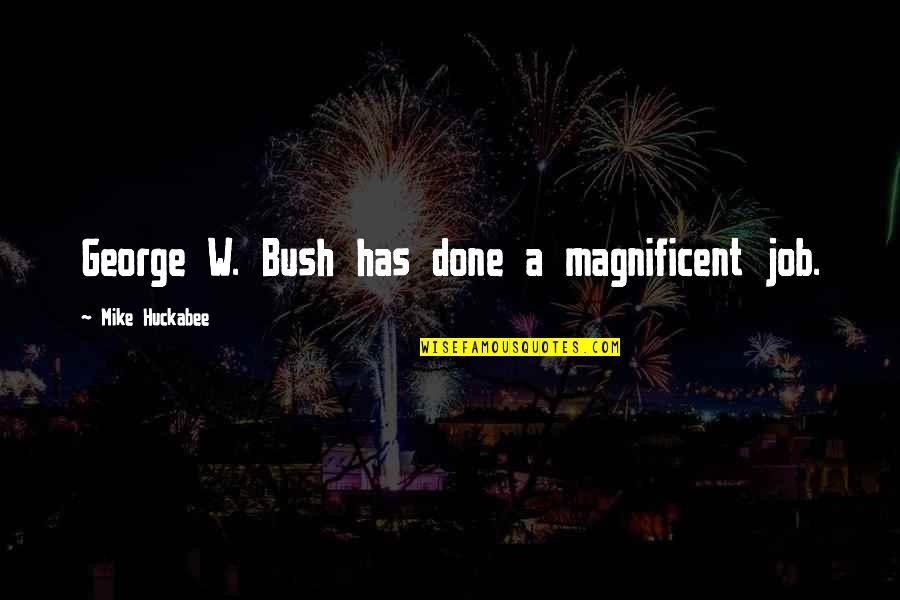 Tarth Quotes By Mike Huckabee: George W. Bush has done a magnificent job. Tarth Quotes By Mike Huckabee: George W. Bush has done a magnificent job.