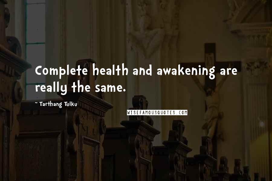 Tarthang Tulku quotes: Complete health and awakening are really the same.