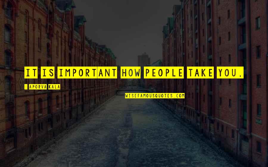 Tartini Pizzeria Quotes By Aporva Kala: It is important how people take you. Tartini Pizzeria Quotes By Aporva Kala: It is important how people take you.