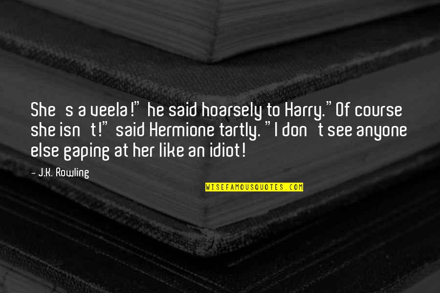 Tartly Quotes By J.K. Rowling: She's a veela!" he said hoarsely to Harry."Of
