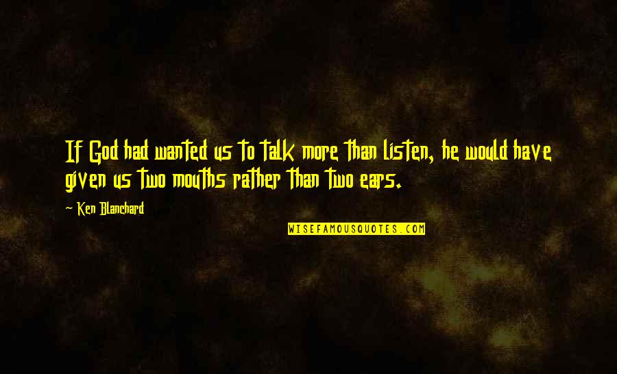 Tartness Of S Quotes By Ken Blanchard: If God had wanted us to talk more Tartness Of S Quotes By Ken Blanchard: If God had wanted us to talk more