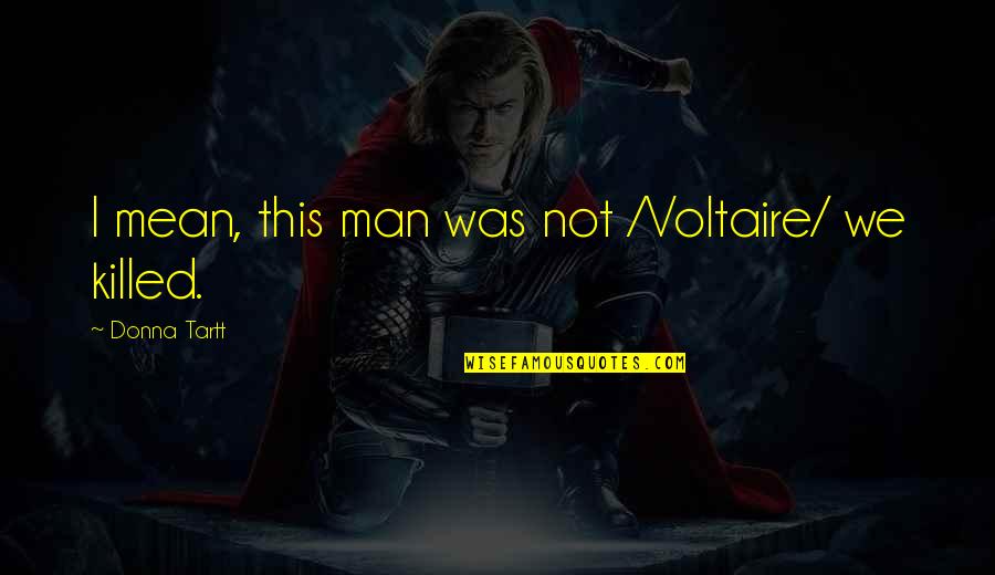 Tartt Quotes By Donna Tartt: I mean, this man was not /Voltaire/ we Tartt Quotes By Donna Tartt: I mean, this man was not /Voltaire/ we
