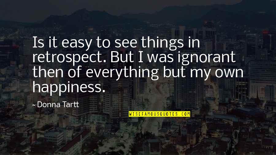 Tartt Quotes By Donna Tartt: Is it easy to see things in retrospect. Tartt Quotes By Donna Tartt: Is it easy to see things in retrospect.