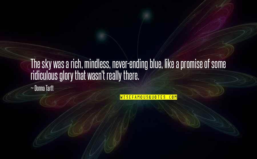 Tartt Quotes By Donna Tartt: The sky was a rich, mindless, never-ending blue, Tartt Quotes By Donna Tartt: The sky was a rich, mindless, never-ending blue,