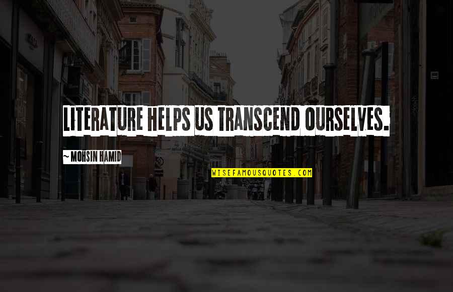 Tartuffe Religious Hypocrisy Quotes By Mohsin Hamid: Literature helps us transcend ourselves. Tartuffe Religious Hypocrisy Quotes By Mohsin Hamid: Literature helps us transcend ourselves.