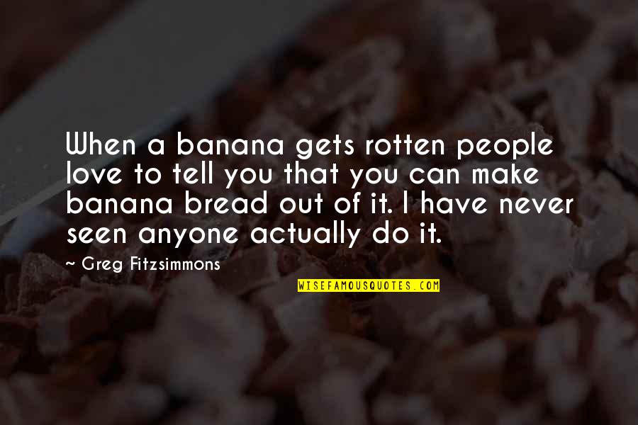 Tartuffe Sparknotes Quotes By Greg Fitzsimmons: When a banana gets rotten people love to Tartuffe Sparknotes Quotes By Greg Fitzsimmons: When a banana gets rotten people love to