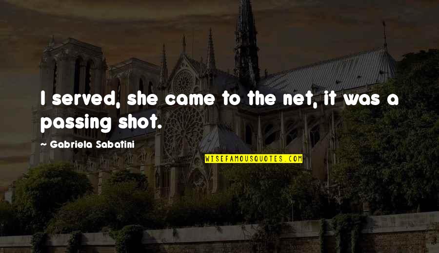Tarturus Quotes By Gabriela Sabatini: I served, she came to the net, it Tarturus Quotes By Gabriela Sabatini: I served, she came to the net, it