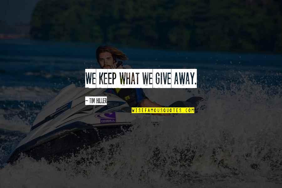 Tarturus Quotes By Tim Hiller: We keep what we give away. Tarturus Quotes By Tim Hiller: We keep what we give away.