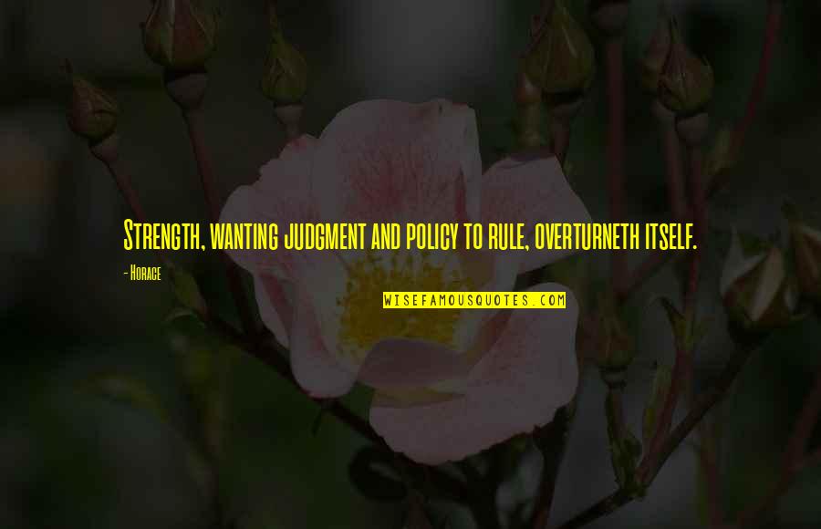 Tarty Quotes By Horace: Strength, wanting judgment and policy to rule, overturneth