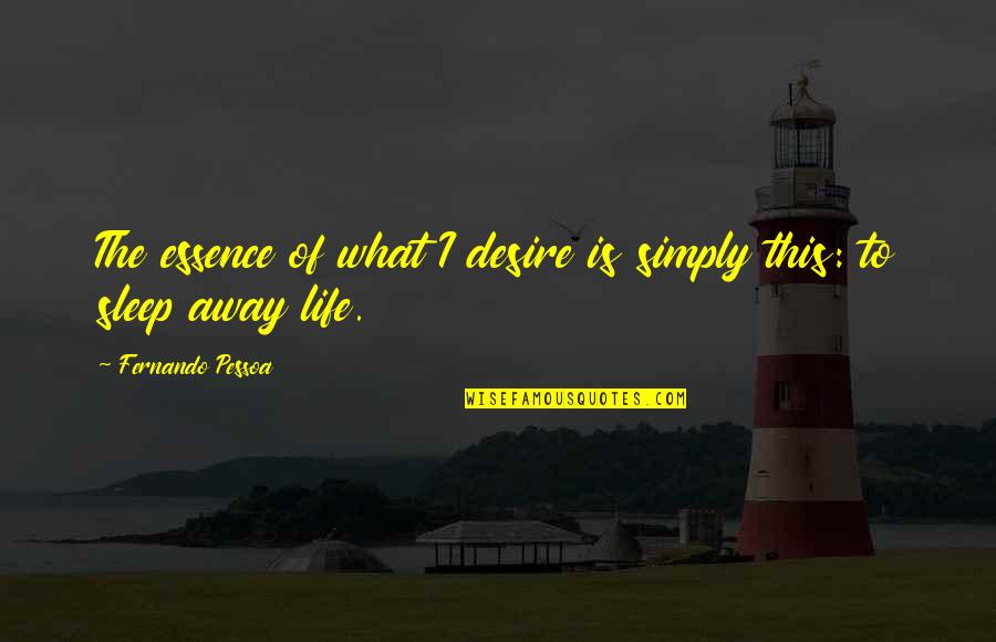 Tartybikes Quotes By Fernando Pessoa: The essence of what I desire is simply Tartybikes Quotes By Fernando Pessoa: The essence of what I desire is simply