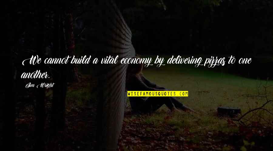 Tartybikes Quotes By Jim Wright: We cannot build a vital economy by delivering
