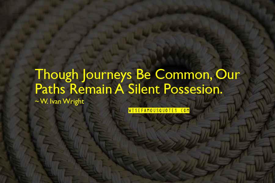 Tartybikes Quotes By W. Ivan Wright: Though Journeys Be Common, Our Paths Remain A Tartybikes Quotes By W. Ivan Wright: Though Journeys Be Common, Our Paths Remain A