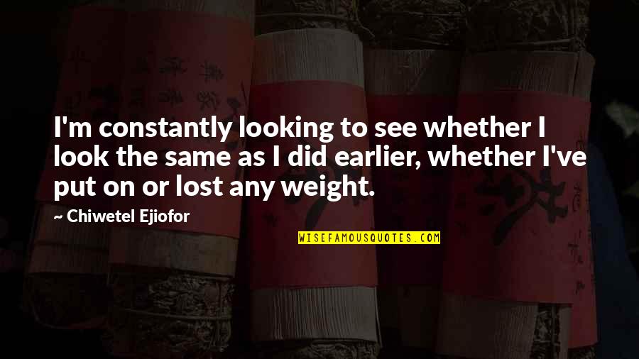 Tarulli Tire Quotes By Chiwetel Ejiofor: I'm constantly looking to see whether I look