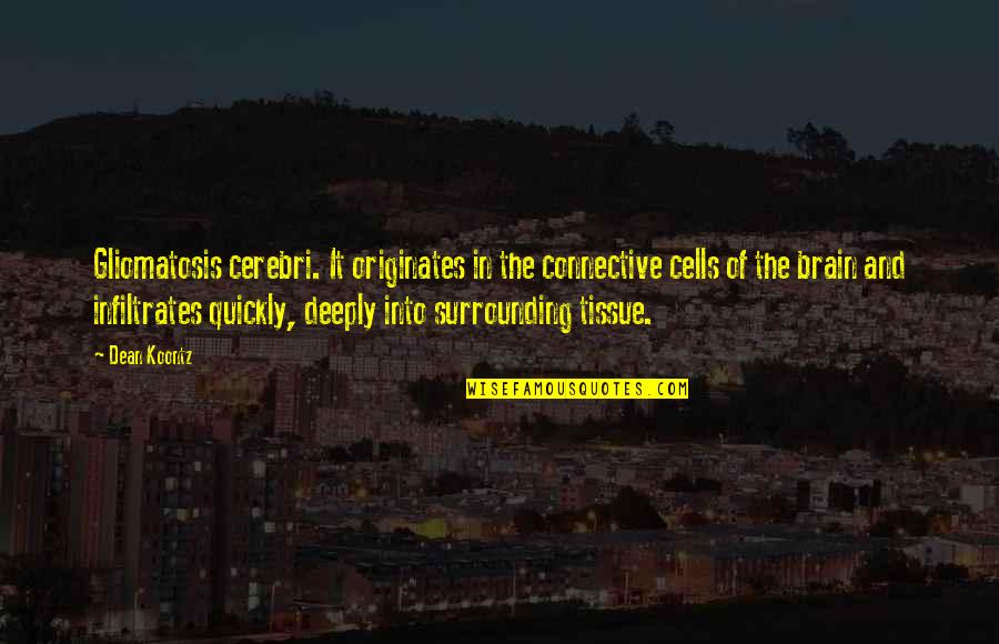 Tarulli Tire Quotes By Dean Koontz: Gliomatosis cerebri. It originates in the connective cells Tarulli Tire Quotes By Dean Koontz: Gliomatosis cerebri. It originates in the connective cells