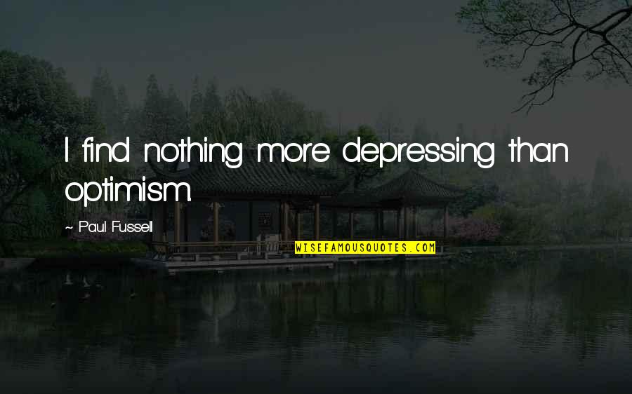 Tarulli Tire Quotes By Paul Fussell: I find nothing more depressing than optimism. Tarulli Tire Quotes By Paul Fussell: I find nothing more depressing than optimism.
