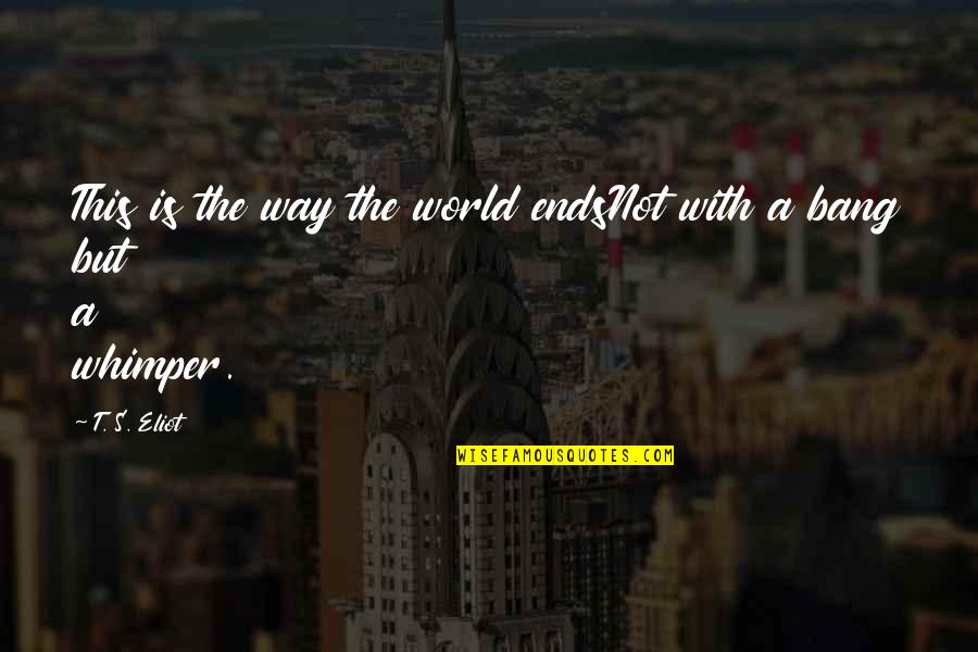 Tarun Kumar Jain Quotes By T. S. Eliot: This is the way the world endsNot with