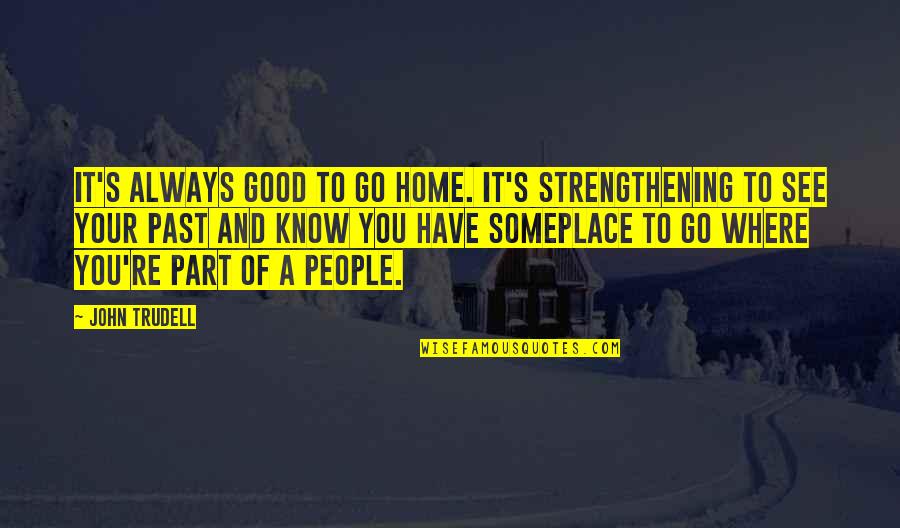 Tarun Kumar Movies Quotes By John Trudell: It's always good to go home. It's strengthening