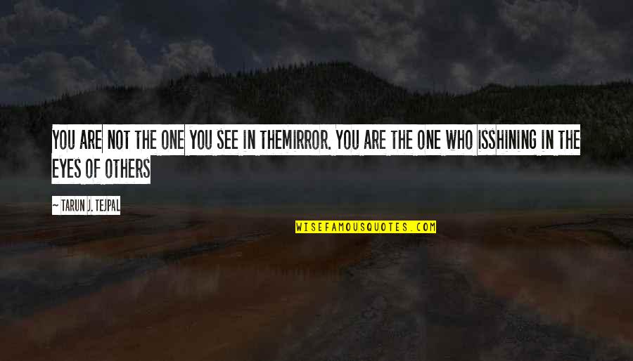 Tarun Tejpal Quotes By Tarun J. Tejpal: You are not the one you see in Tarun Tejpal Quotes By Tarun J. Tejpal: You are not the one you see in