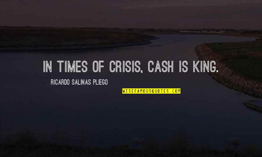 Tarunika Quotes By Ricardo Salinas Pliego: In times of crisis, cash is king.