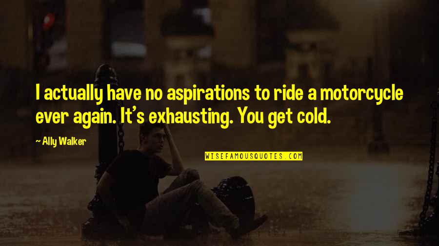 Tarvitsen Quotes By Ally Walker: I actually have no aspirations to ride a Tarvitsen Quotes By Ally Walker: I actually have no aspirations to ride a