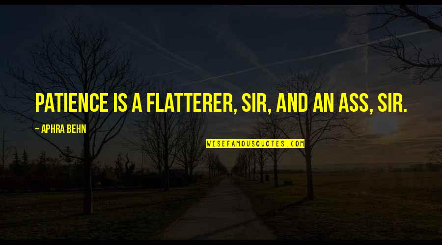 Tarvitsen Quotes By Aphra Behn: Patience is a flatterer, sir, and an ass, Tarvitsen Quotes By Aphra Behn: Patience is a flatterer, sir, and an ass,