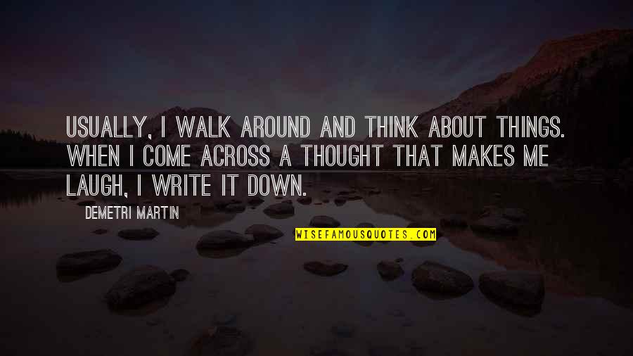 Tarvitsen Quotes By Demetri Martin: Usually, I walk around and think about things.