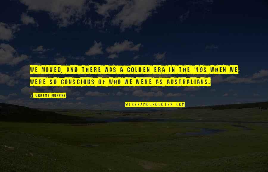 Tarvitsen Quotes By Graeme Murphy: We moved, and there was a golden era Tarvitsen Quotes By Graeme Murphy: We moved, and there was a golden era
