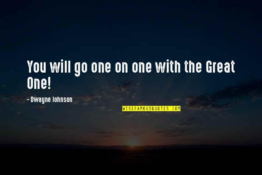 Tary Quotes By Dwayne Johnson: You will go one on one with the Tary Quotes By Dwayne Johnson: You will go one on one with the