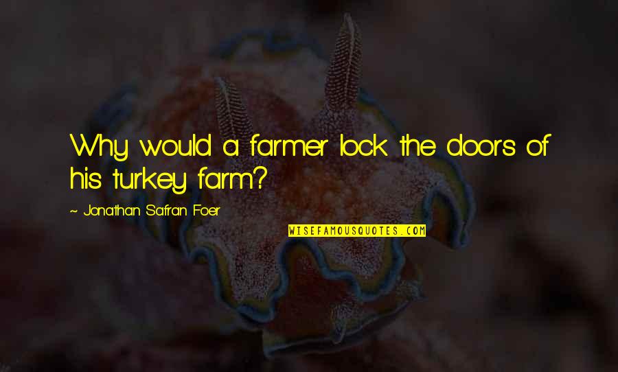 Tary Quotes By Jonathan Safran Foer: Why would a farmer lock the doors of Tary Quotes By Jonathan Safran Foer: Why would a farmer lock the doors of