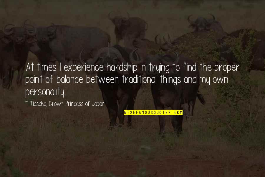 Taryn Holbrook Quotes By Masako, Crown Princess Of Japan: At times I experience hardship in trying to Taryn Holbrook Quotes By Masako, Crown Princess Of Japan: At times I experience hardship in trying to