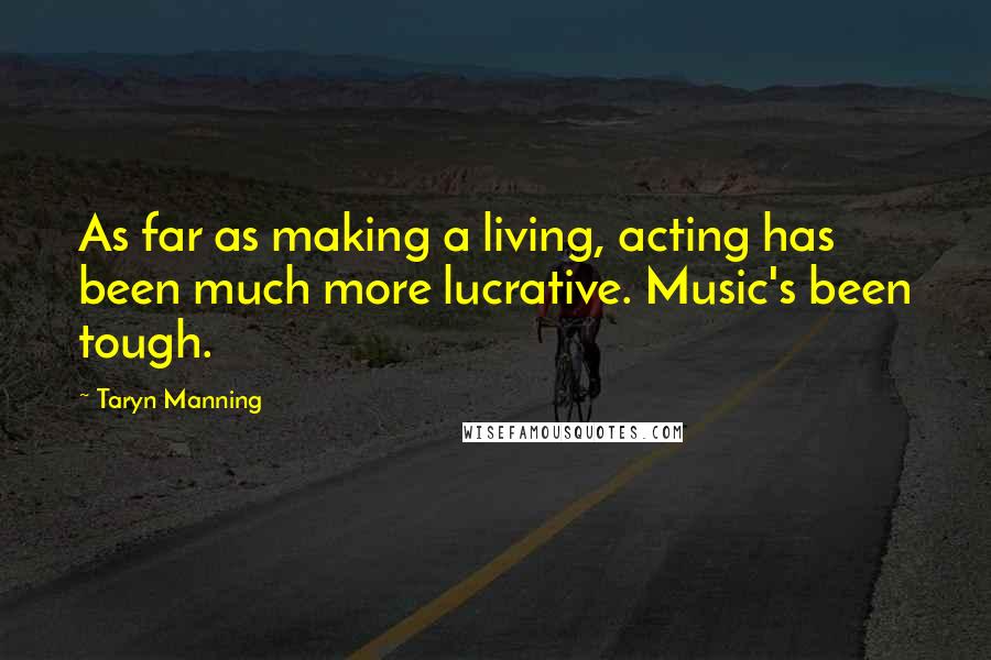 Taryn Manning quotes: As far as making a living, acting has been much more lucrative. Music's been tough.