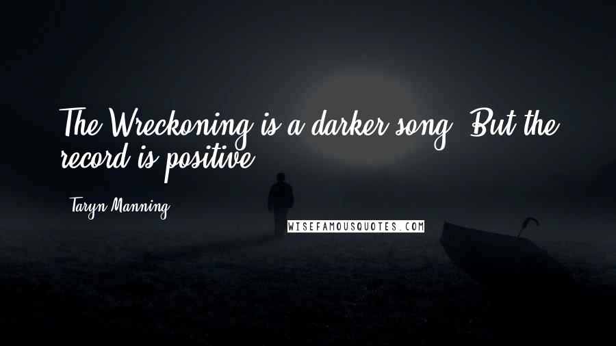 Taryn Manning quotes: The Wreckoning is a darker song. But the record is positive.