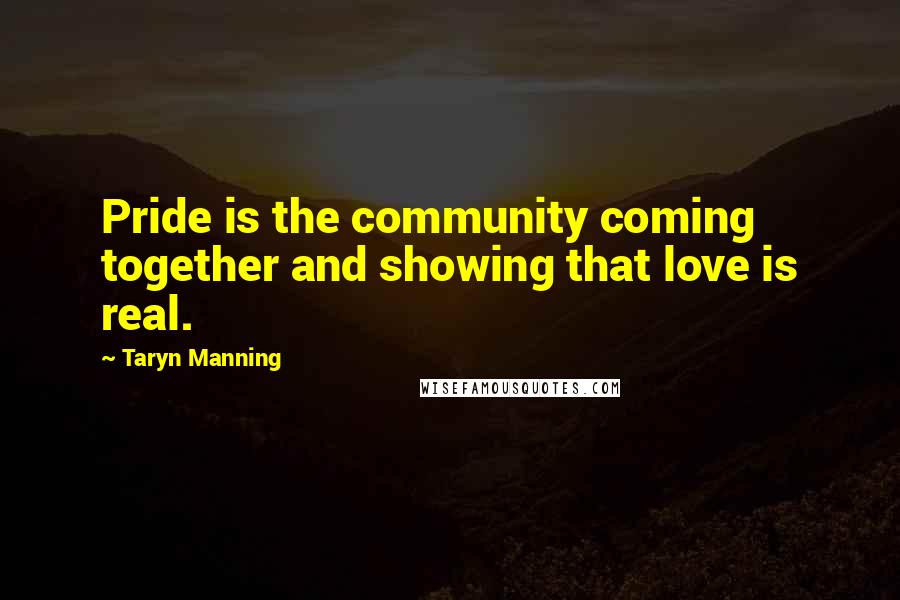 Taryn Manning quotes: Pride is the community coming together and showing that love is real.