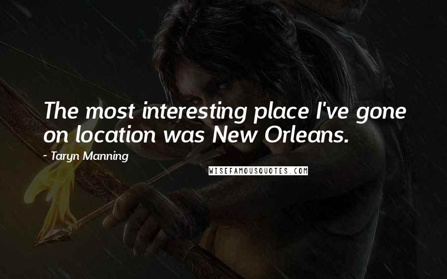 Taryn Manning quotes: The most interesting place I've gone on location was New Orleans.