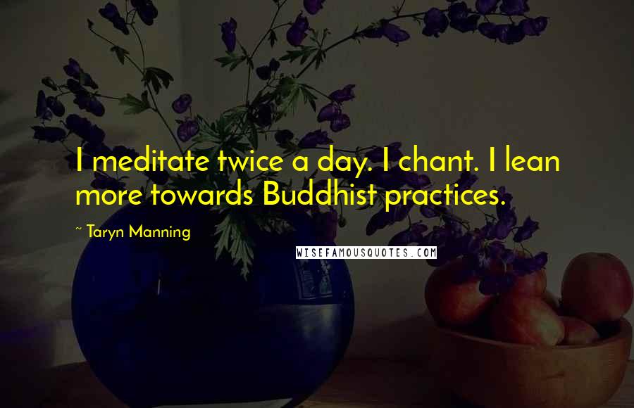 Taryn Manning quotes: I meditate twice a day. I chant. I lean more towards Buddhist practices.