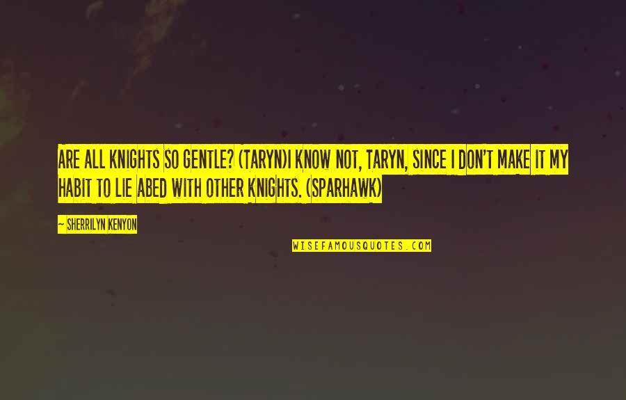 Taryn Quotes By Sherrilyn Kenyon: Are all knights so gentle? (Taryn)I know not,