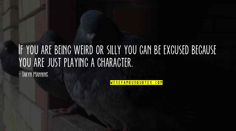 Taryn Quotes By Taryn Manning: If you are being weird or silly you Taryn Quotes By Taryn Manning: If you are being weird or silly you