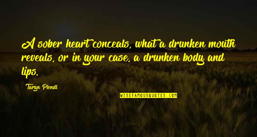 Taryn Quotes By Taryn Plendl: A sober heart conceals, what a drunken mouth Taryn Quotes By Taryn Plendl: A sober heart conceals, what a drunken mouth