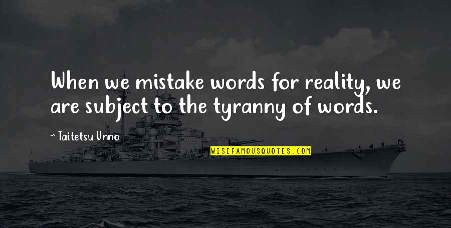 Taryn Souders Quotes By Taitetsu Unno: When we mistake words for reality, we are