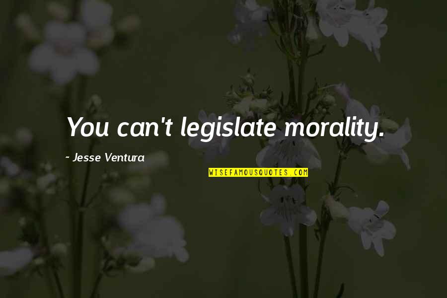 Taryn Warner Quotes By Jesse Ventura: You can't legislate morality.