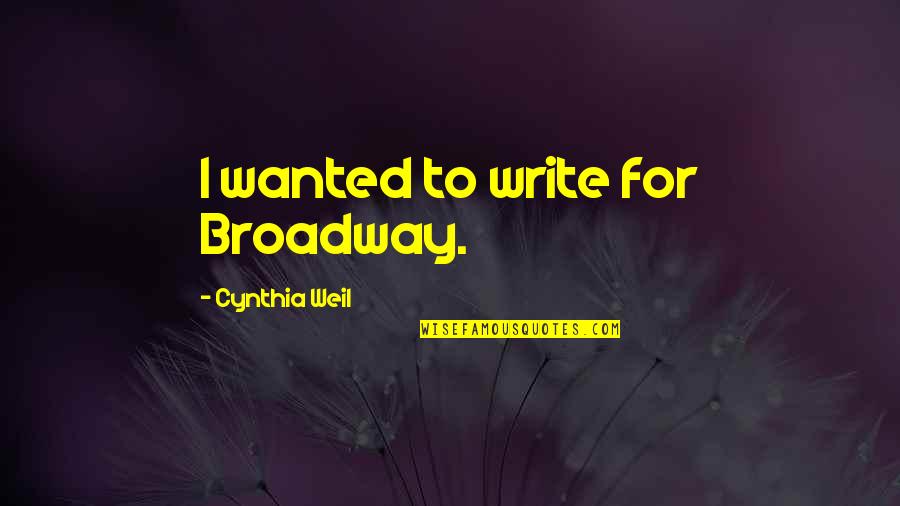 Taryne Taylor Quotes By Cynthia Weil: I wanted to write for Broadway. Taryne Taylor Quotes By Cynthia Weil: I wanted to write for Broadway.