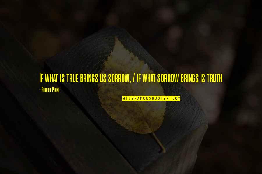 Tarynsimon Quotes By Robert Peake: If what is true brings us sorrow, /