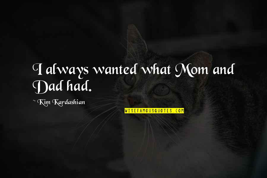 Tarzali Lakes Quotes By Kim Kardashian: I always wanted what Mom and Dad had.