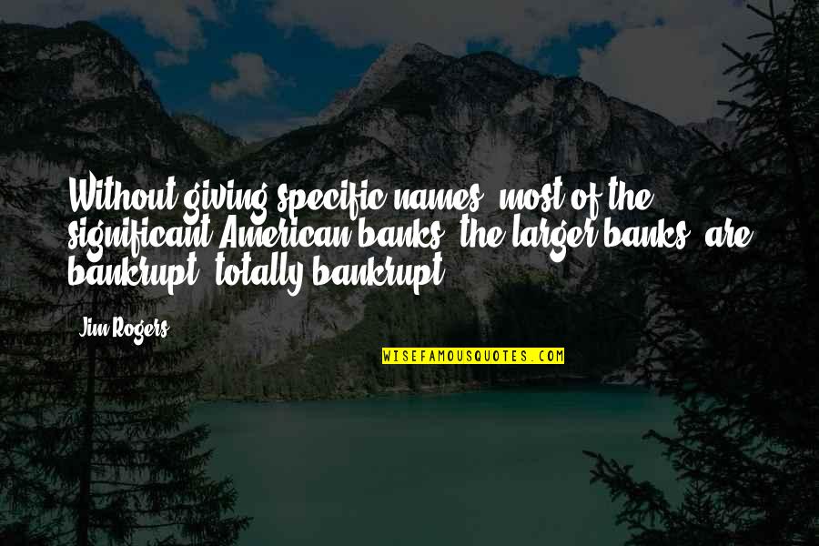 Tarzali Quotes By Jim Rogers: Without giving specific names, most of the significant Tarzali Quotes By Jim Rogers: Without giving specific names, most of the significant