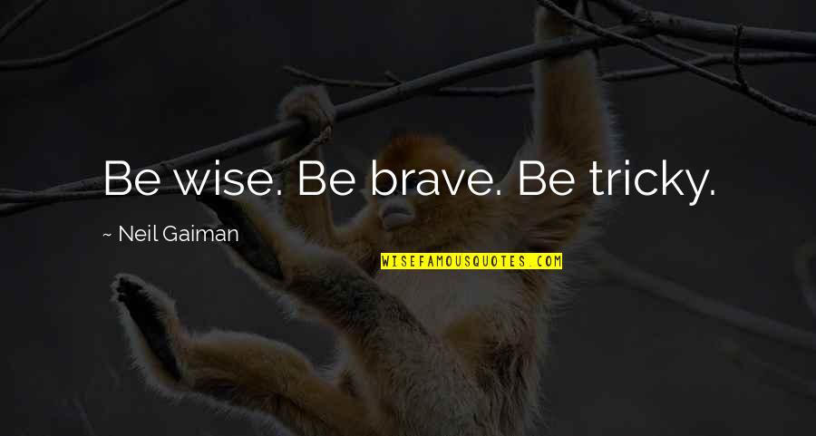 Tarzan 2 Funny Quotes By Neil Gaiman: Be wise. Be brave. Be tricky.
