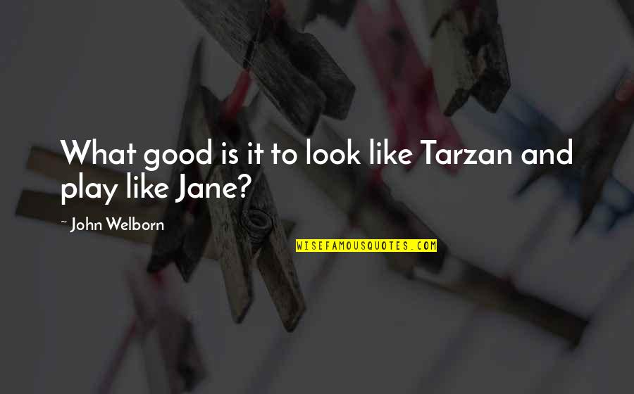 Tarzan And Jane Quotes By John Welborn: What good is it to look like Tarzan